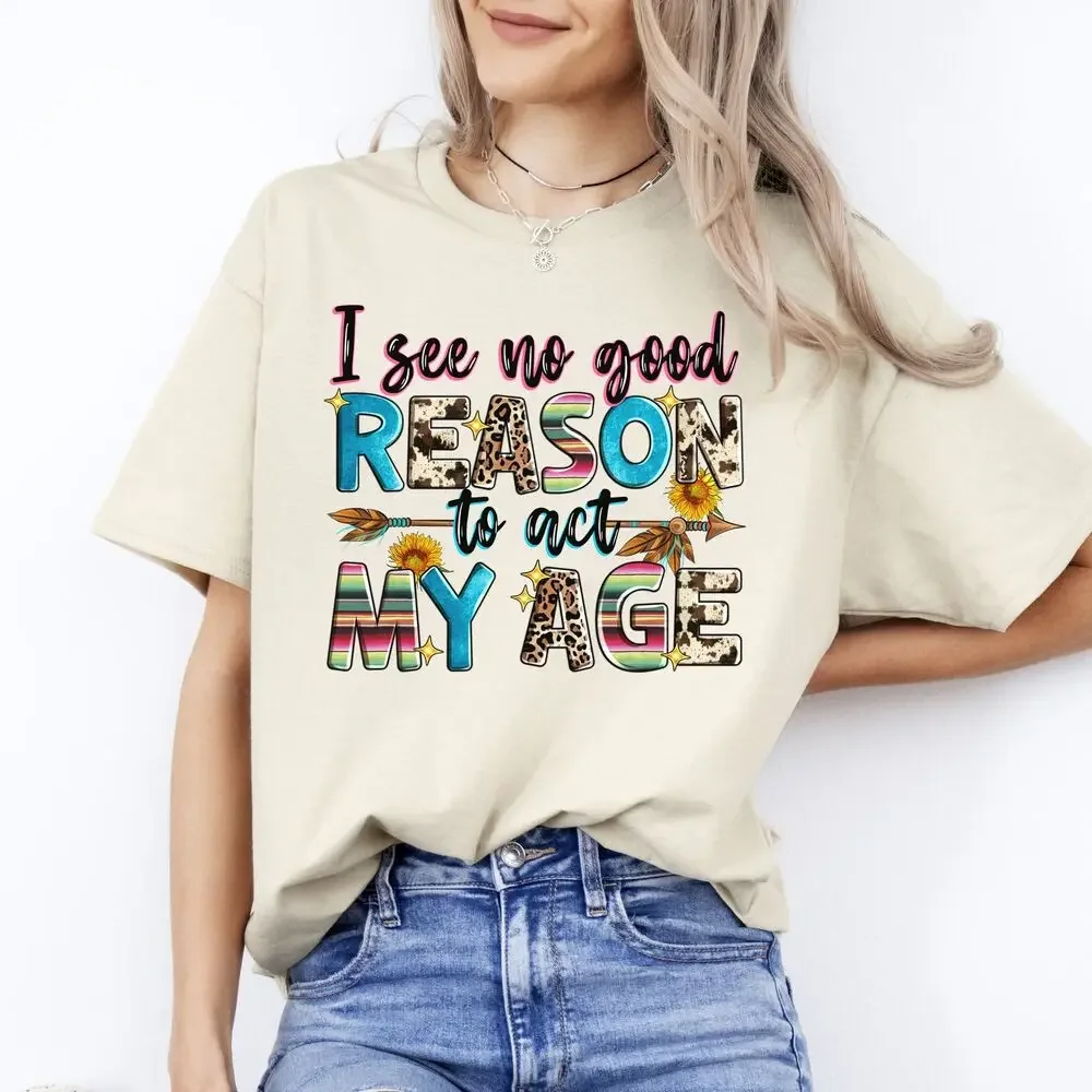 I see no good reason to act my age Unisex Tee Sand White Sport Grey tops Unisex Summer Short Sleeve