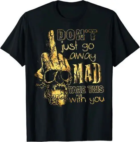 NEW LIMITED Don't Just Go Away Mad Take This With You T-Shirt