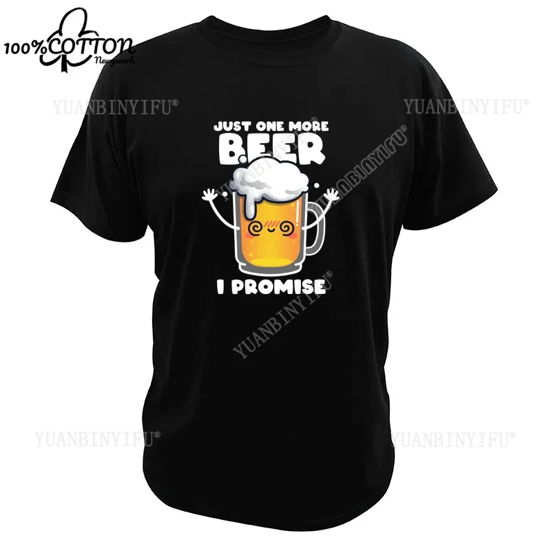 H Just One More Beer I Promise Graphic T-shirt Funny cloth Cute Lager Beer Casual Unisex T Shirt