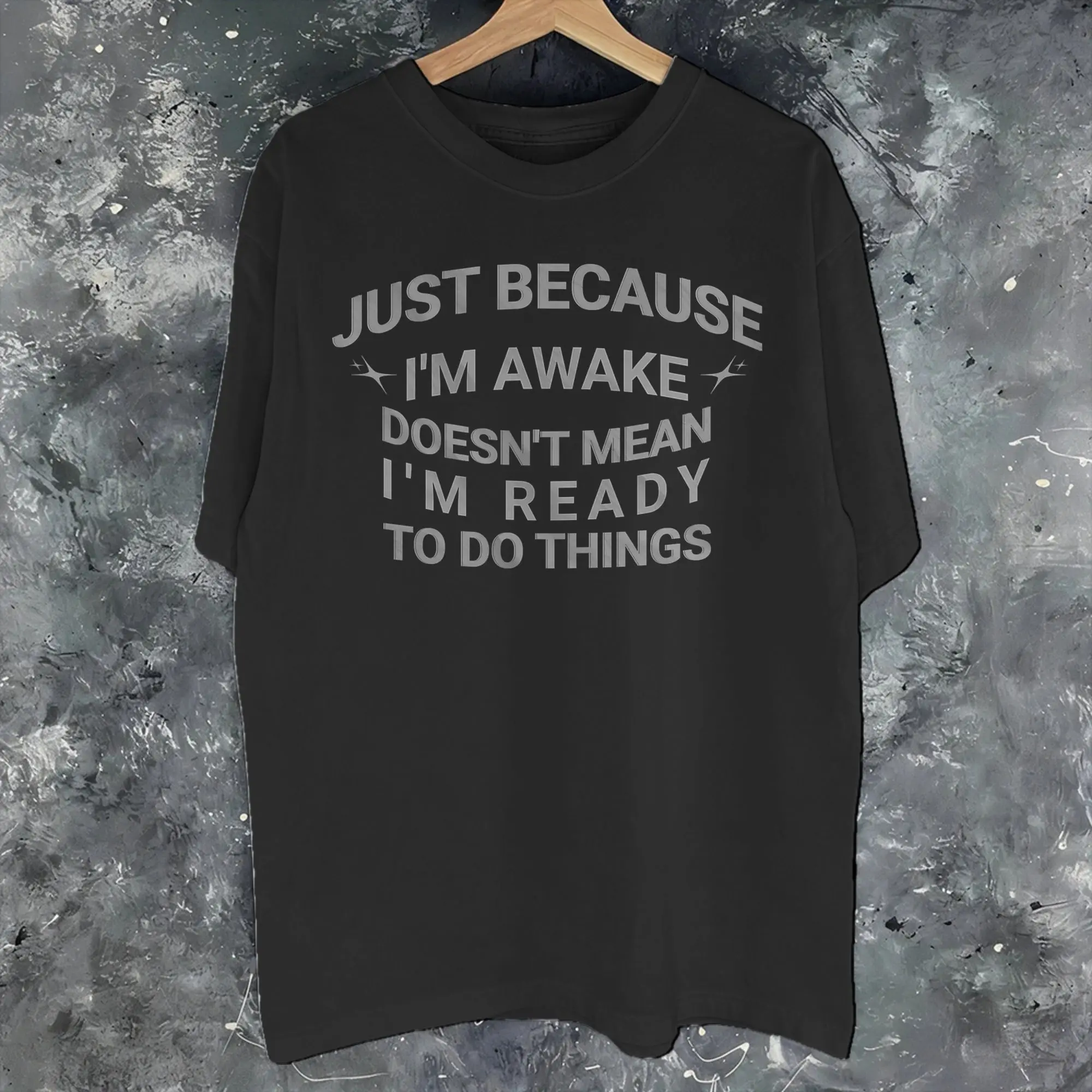 Just Because I'm Awake Funny Quote  Apparel Men Women T Shirt 100% Cotton Tee New Arrival  T-shirt Clothes