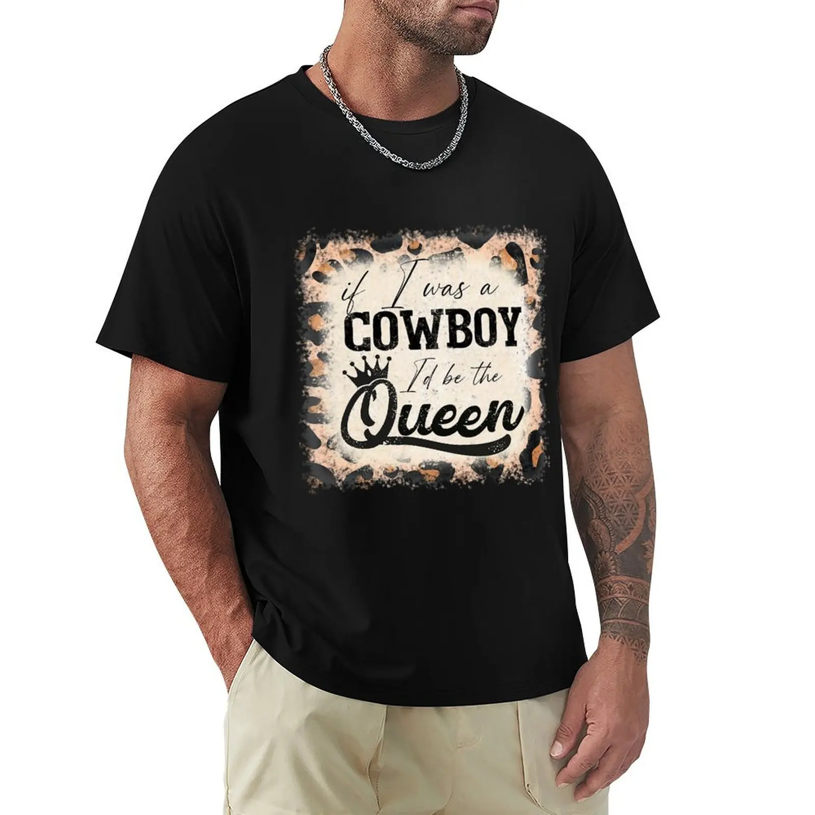 

Vintage If I was a cowboy I'd be the queen bleached leopard T-Shirt quick drying anime stuff Man t-shirt outfits for men
