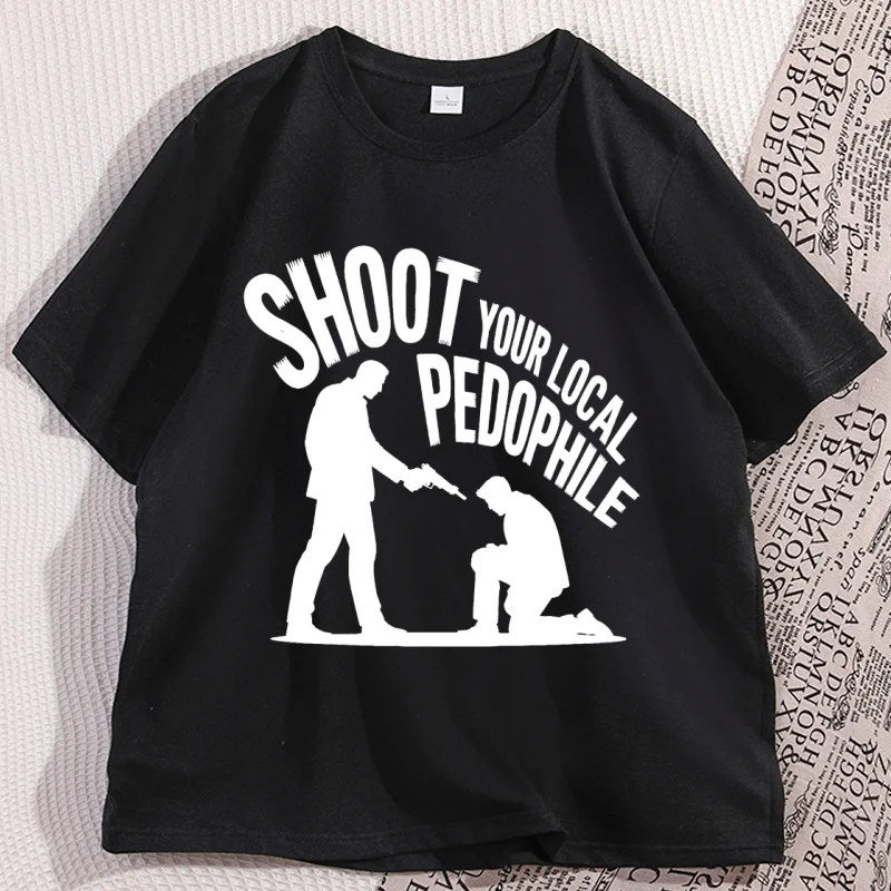 

Shoot Your Local Pedophile Tshirts Men Women Dark Humor Graphic Tees Casual Cotton Short Sleeve Round Neck T-shirt Clothing Top