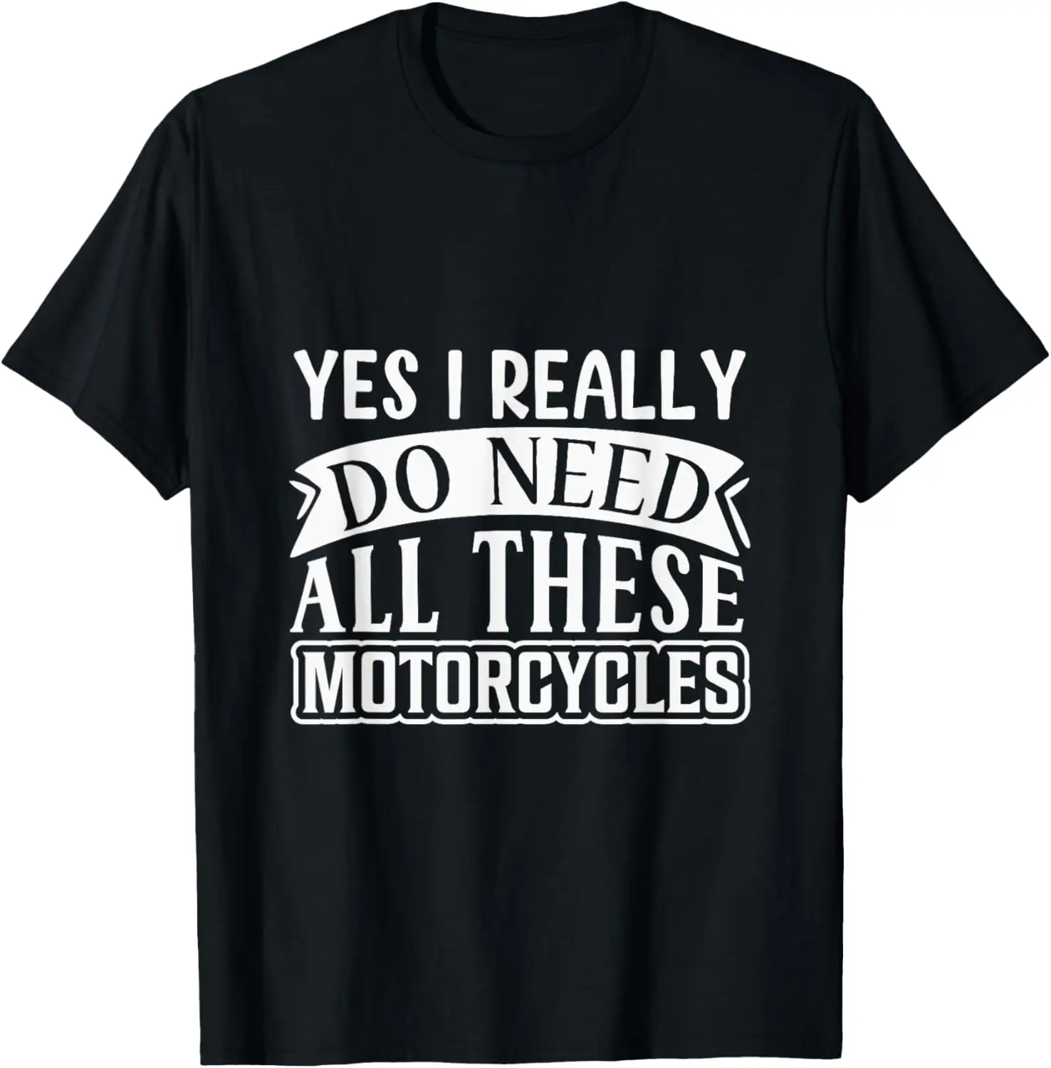 

Yes, I really need all these motorcycles T-Shirt