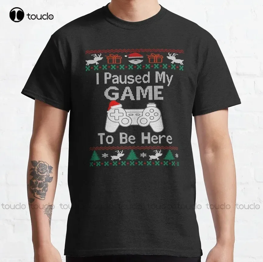 I Paused My Game To Be Here Ugly Christmas Sweater Classic T-Shirt Men'S T Shirts Custom Aldult Teen Unisex Fashion Funny New