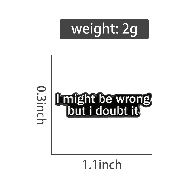I Might Be Wrong But I Doubt It Enamel Pins Funny Sarcastic Brooches Lapel Badges Dark Humor Jokes Jewelry Gift for Friends