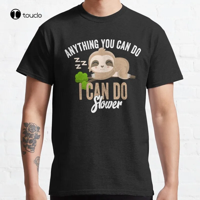 

Anything You Can Do I Can Do Slower ! Classic T-Shirt Cotton Tee Shirt Unisex Fashion Tshirt Summer Women Shirts Xs-5Xl