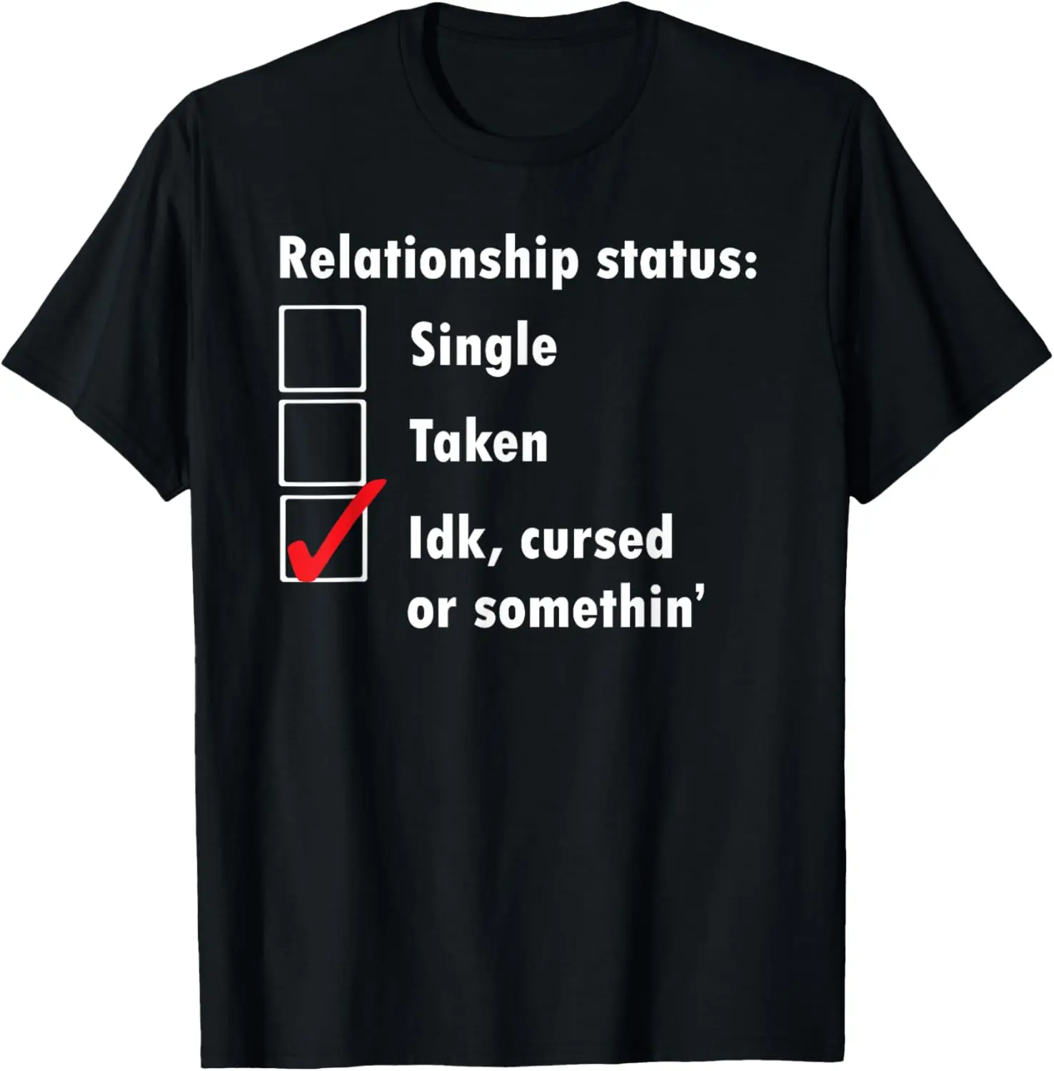 

Single Taken idk cursed or something relationship status tee T-Shirt