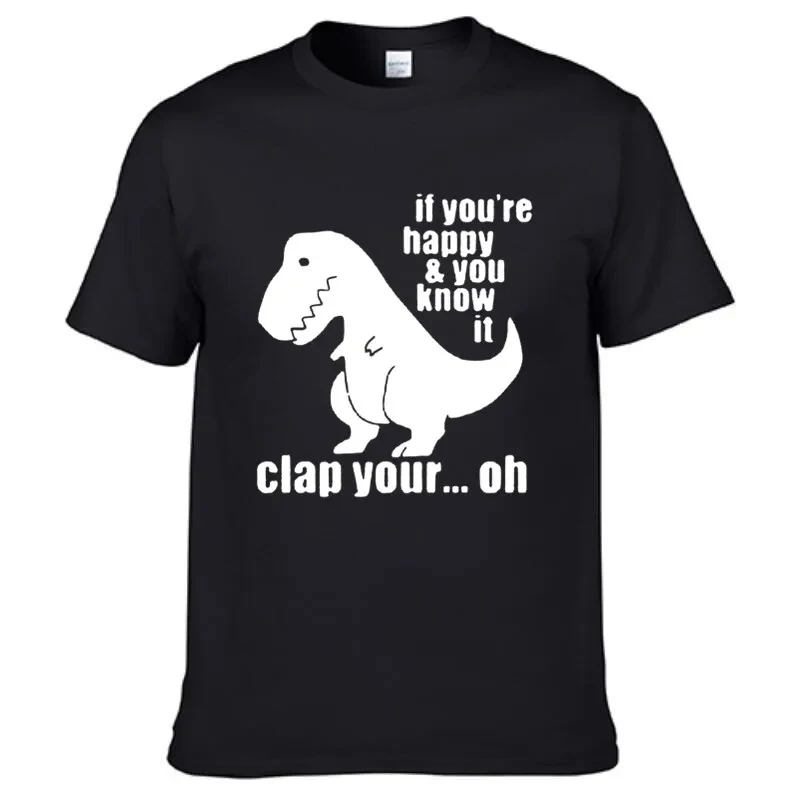 T Rex - If You're Happy And You Know It Funny T Shirt Men T-Shirt Man Cotton Tshirt Hip Hop Streetwear High Quality 50928