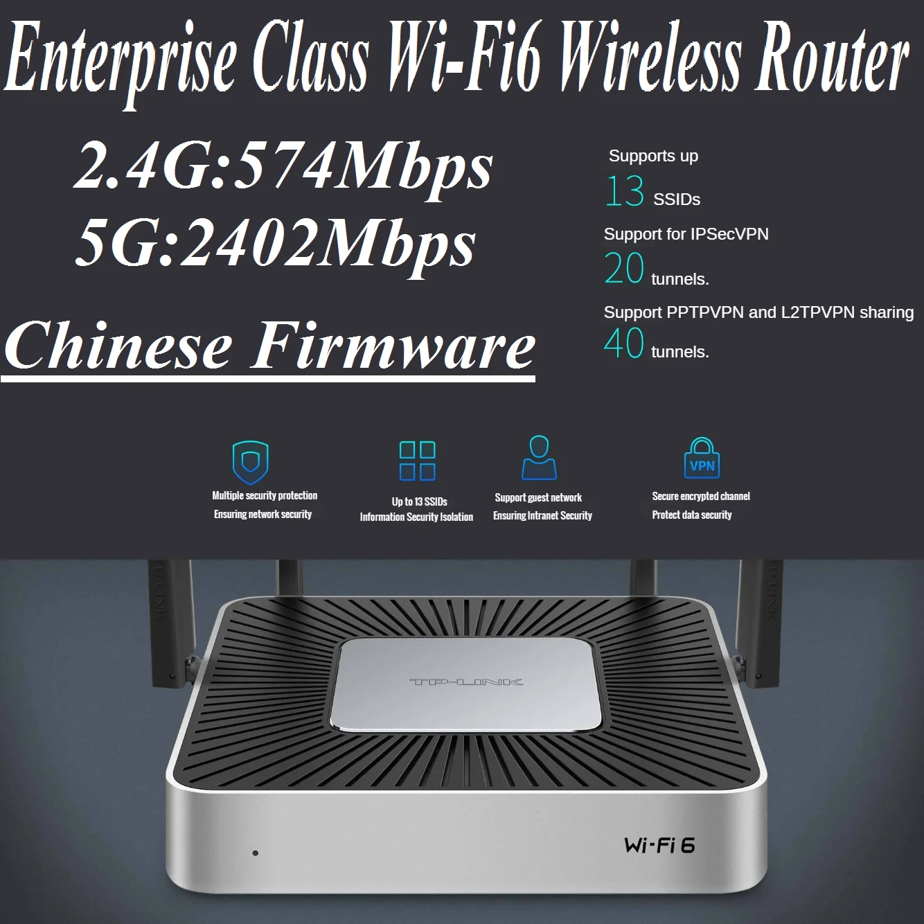 

Enterprise class AX3000 dual band Wi-Fi6 Wireless VPN Router, 802.11ax, IPv6, 2.4G:574Mbps 5G:2402Mbps, 4* Gigabit WAN/LAN Ports