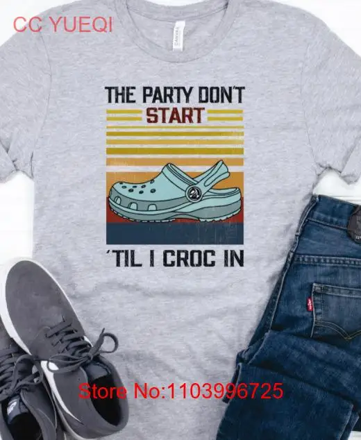 The Party Don't Start 'til I Croc In Tee | Best Pre-Shrunk Shirt, Multiple Sizes