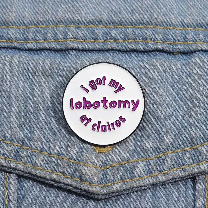 I Got My Lobotomy At Claire's Enamel Pins Custom Round Creative Brooches Lapel Badges Funny Jewelry Gift Drop Shipping