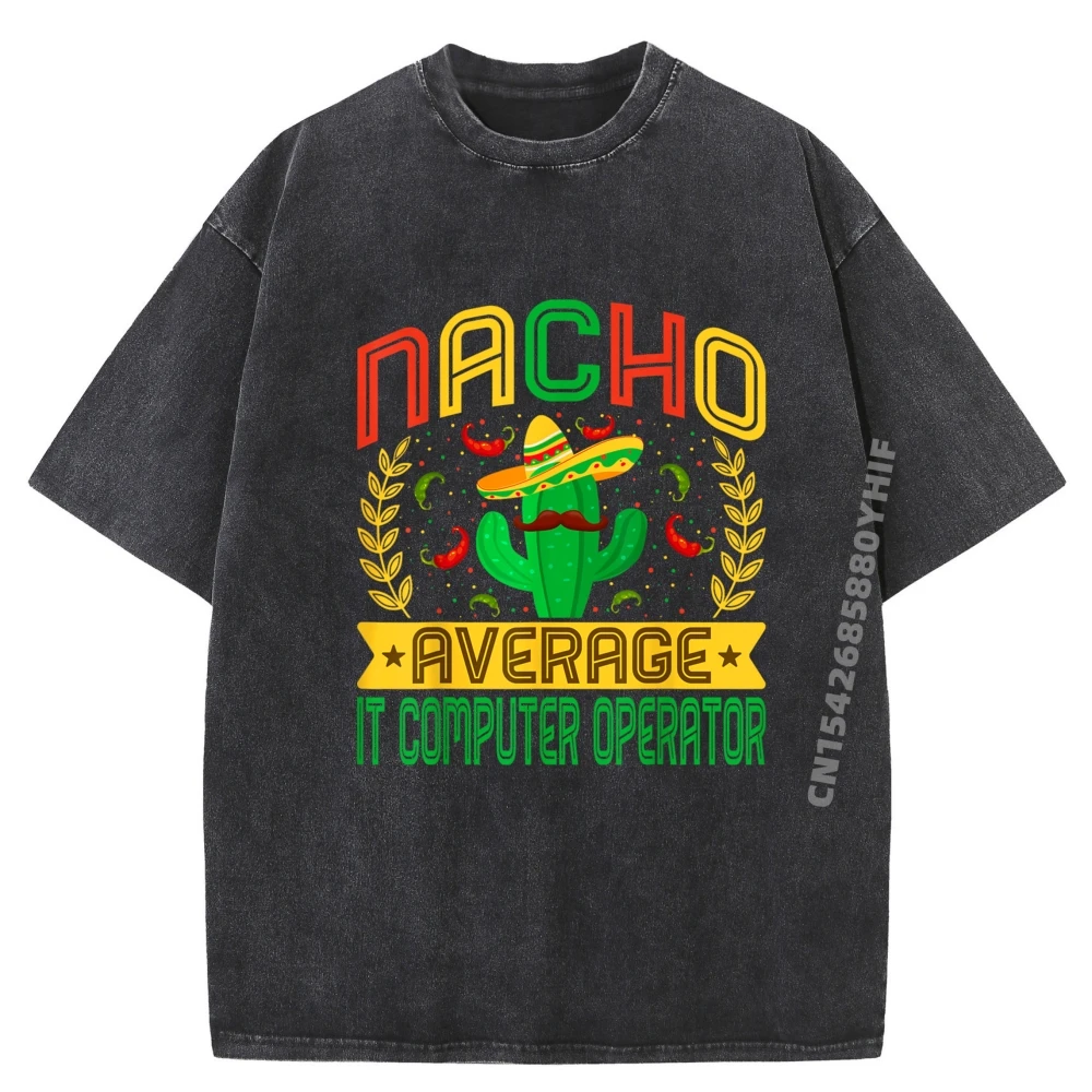 

Funny Nacho Average It Computer Operator Mexican Cactus Designer T Shirt T Shirt Homme Character Washed Shirt