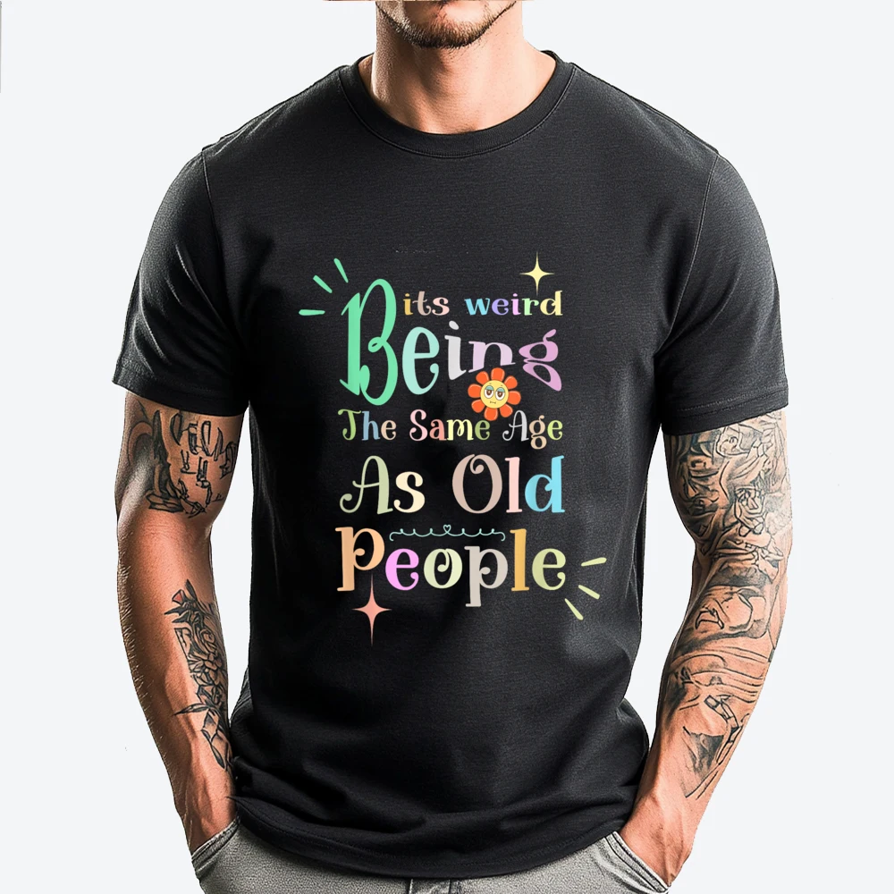 Its Weird Being The Same Age As Old People Funny Sarcastic Cotton Graphic Tees Meme Tee Shirt  Big And Tall Cinco de Mayo