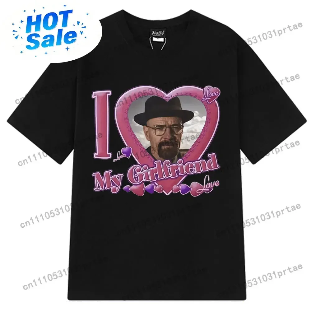 I Love My Girlfriend Walter White T-shirts Breaking Bad Heisenberg Bad Better Call Saul Funny Meme T-Shirt Harajuku T Shirt Tops