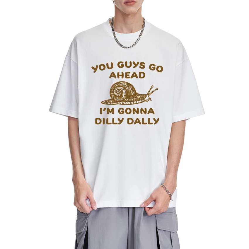 

2025 New Go Ahead I Am Gonna Dilly Dally Funny Snail printed T shirt Men Women harajuku Tops Unisex Cotton short sleeve T-shirts