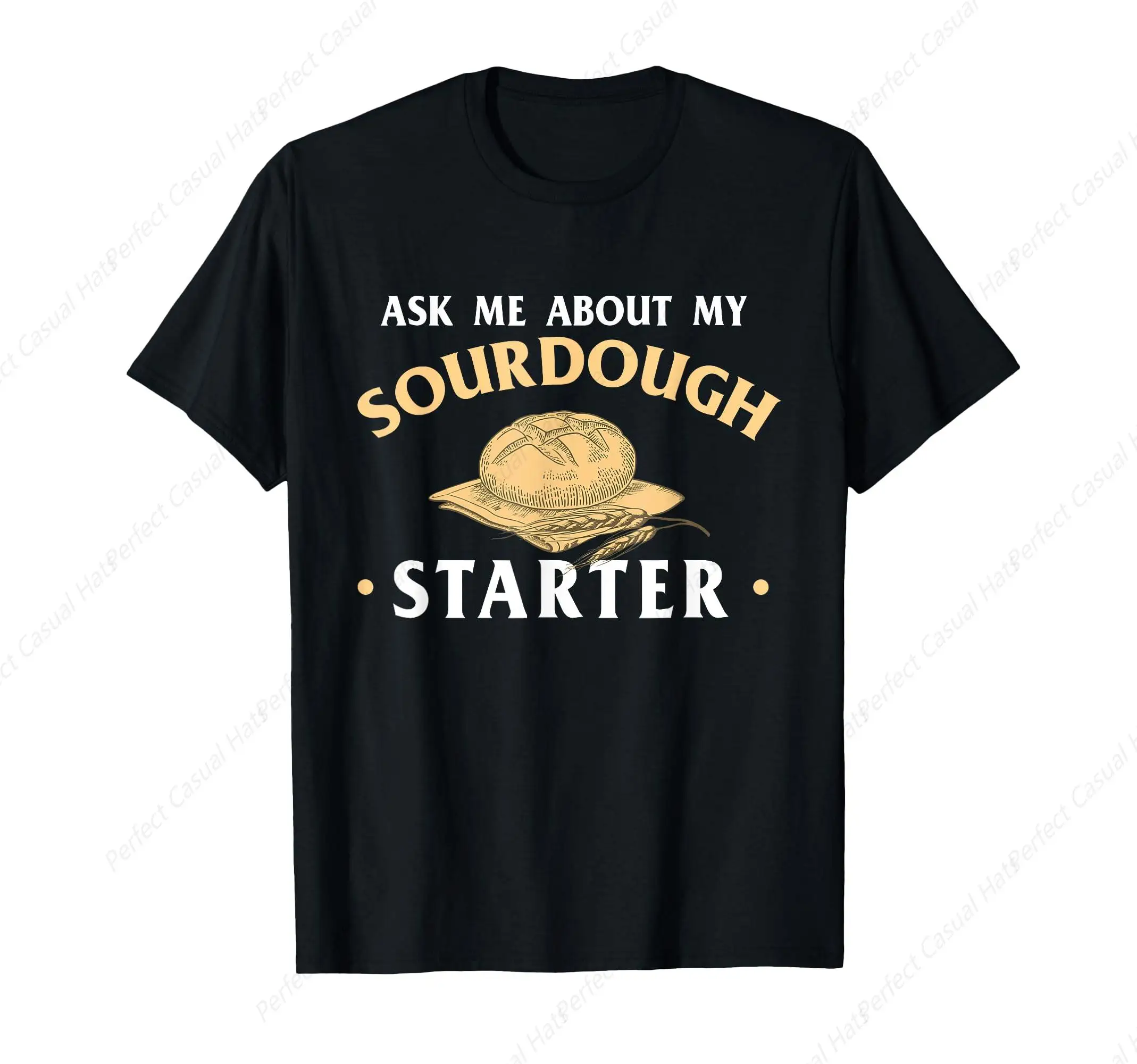 Ask Me About My Sourdough Starter Bread Baking Baker Bakery T-Shirt Men Woman T-Shirt Casual Shirt