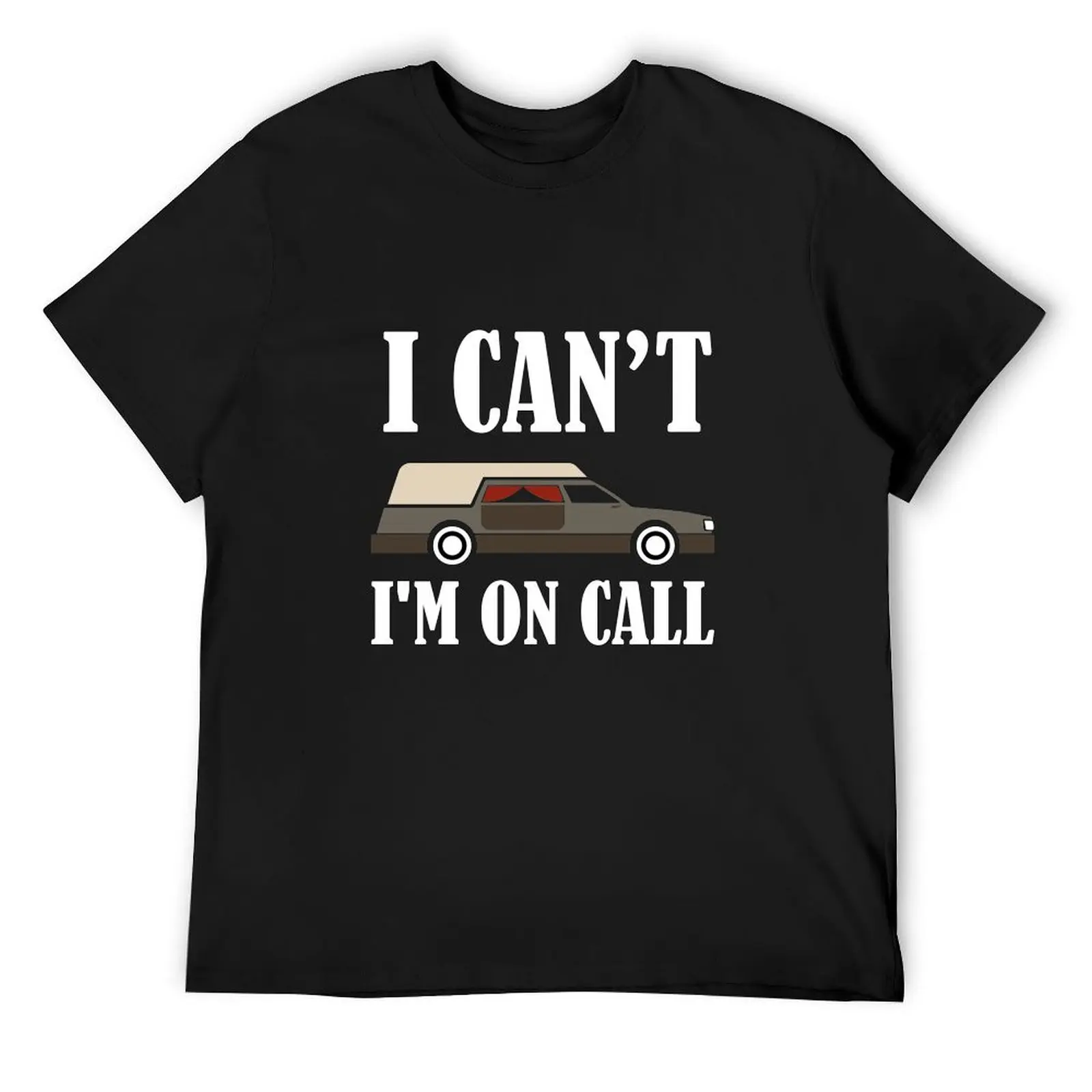 

I cant I am on Call Funny Morticians and Funeral Director T-Shirt