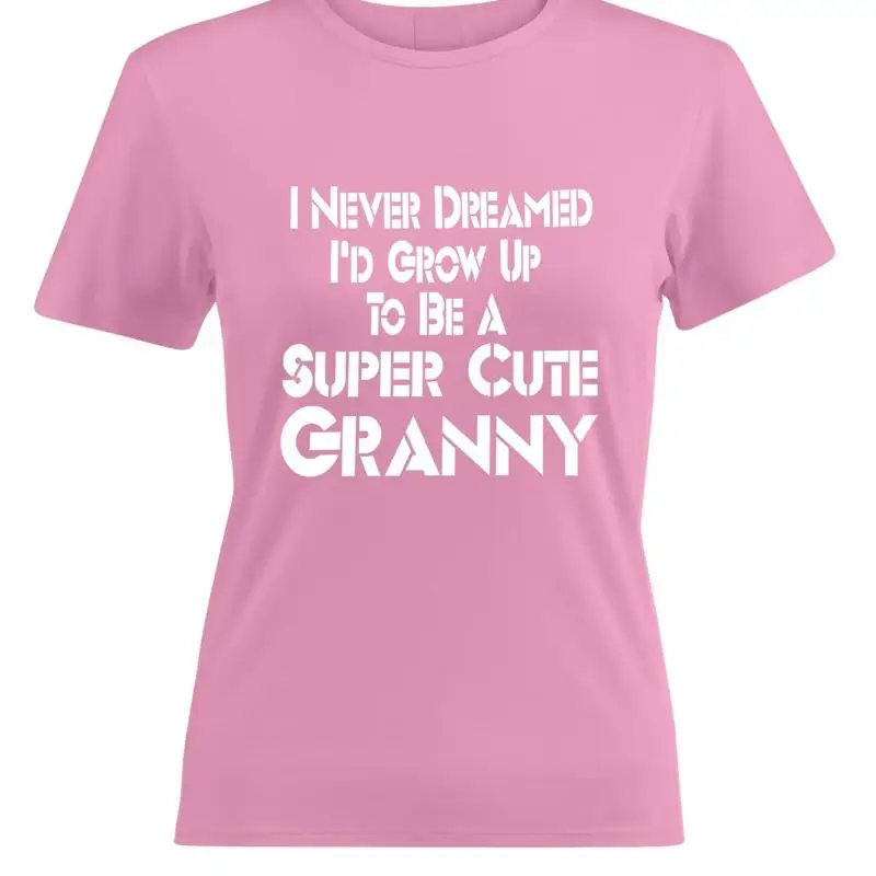 

I Never Dreamed I'd A Super Cute Granny Women Junior Girl T Shirt