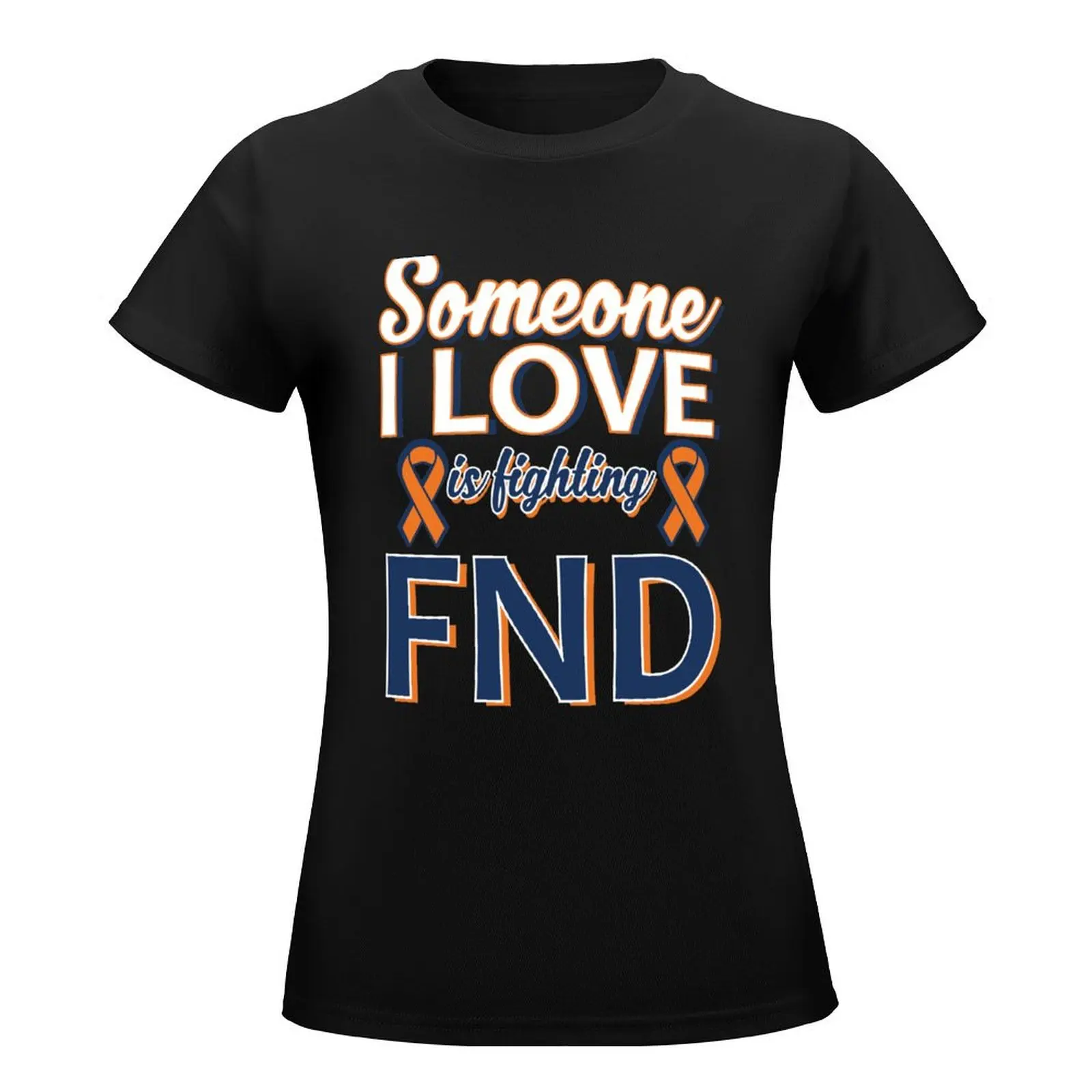 Someone I love With FND T-Shirt funny tees Female clothing summer clothes Women's tee shirt