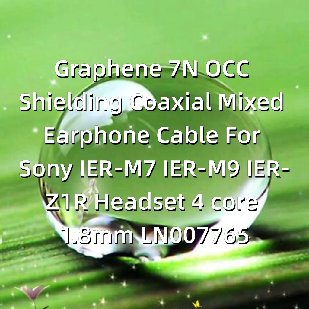 Graphene 7N OCC Shielding Coaxial Mixed Earphone Cable For Sony IER-M7 IER-M9 IER-Z1R Headset 4 core 1.8mm LN007765