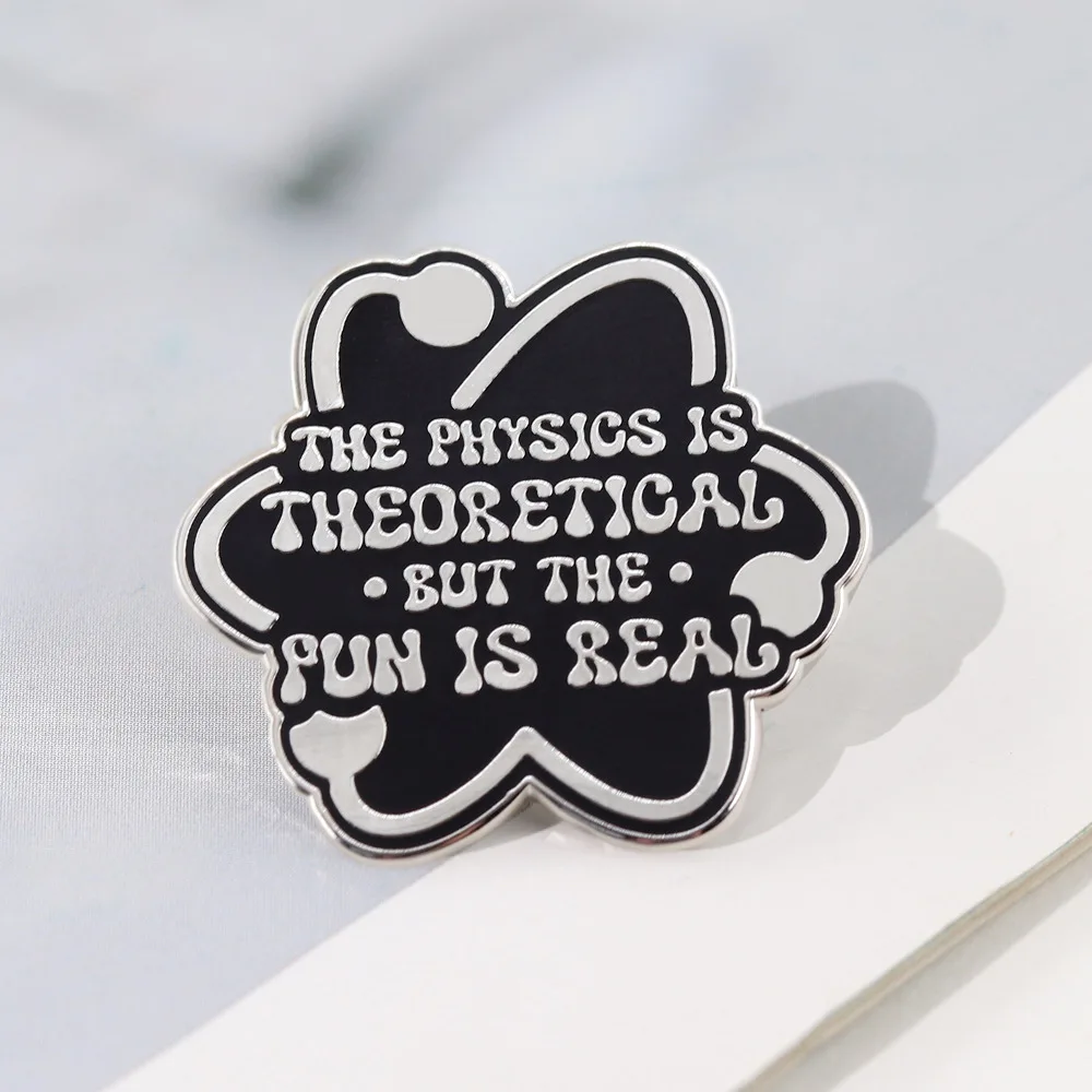 Funny Science Enamel Pin Physics Quote Atom Badge Black Silver Nerdy Lapel Pin Physics Themed Jewelry Gift for Science Lovers