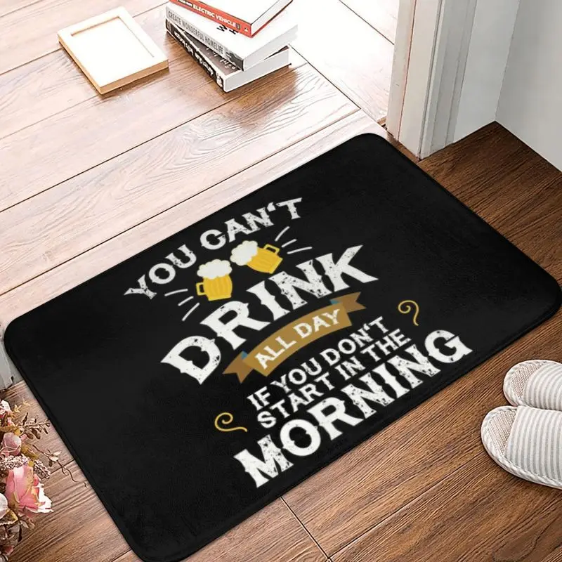 Drink All Day Start In The Morning Beer Floor Door Bath Kitchen Mats Anti-Slip Outdoor Doormat Living Room Entrance Rug Carpet