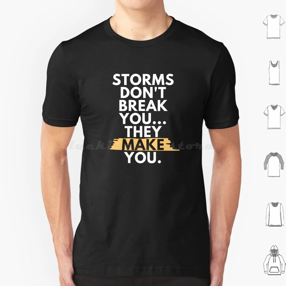 Storms Don'T Break You , They Make You-White T Shirt Men Women Kids 6Xl Storms Entrepreneur Overcome Goals Challenges