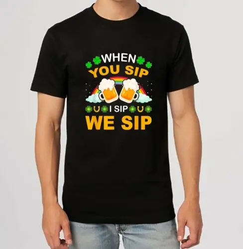 funny St Patricks Day When I Sip You Sip We Sip beer T-Shirt S-3XL