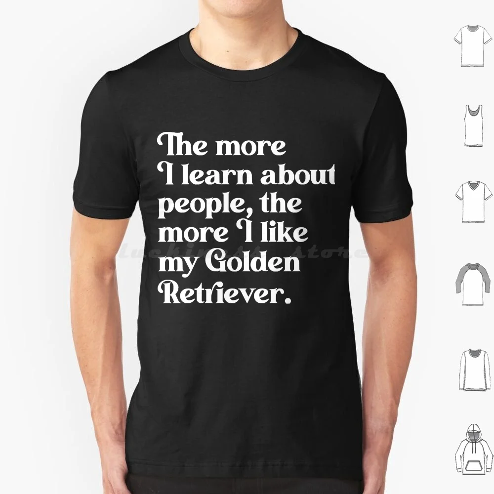 The More I Learn About People , The More I Like My Golden Retriever T Shirt Big Size 100% Cotton The More I Learn About