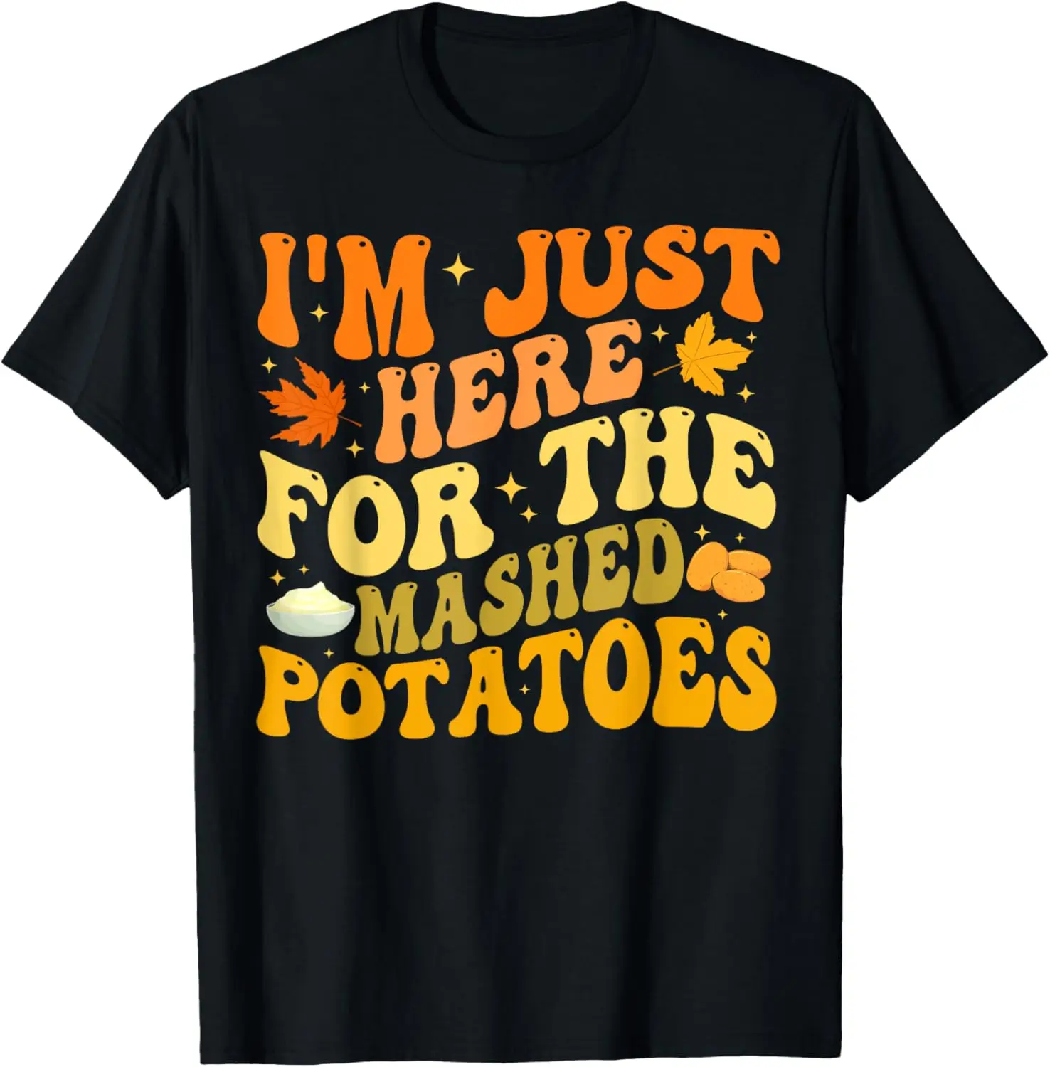 

Funny I'm Just Here For The Mashed Potatoes Thanksgiving T-Shirt