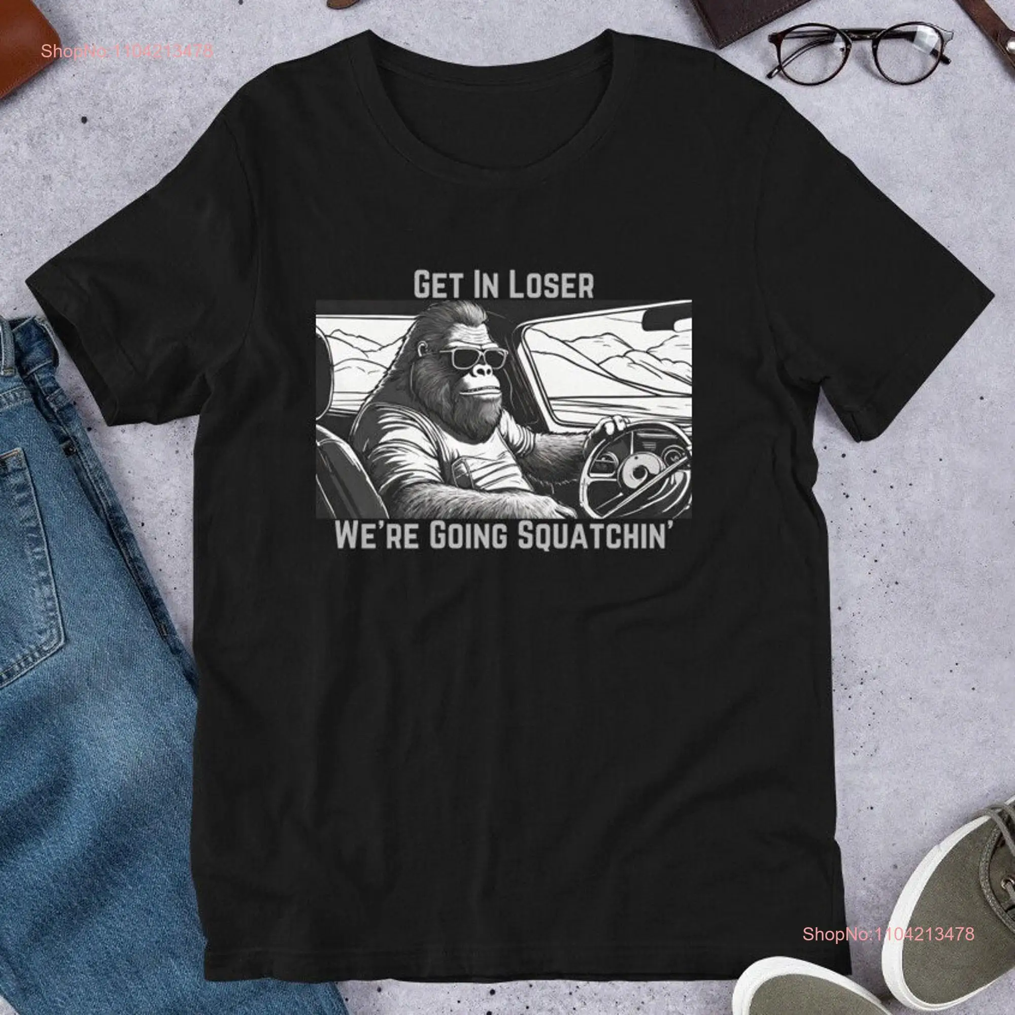 Get in Loser We're Going Squatchin' Funny t shirt I Bigfoot Sasquatch Cryptid Ideas Fashion long or short sleeves