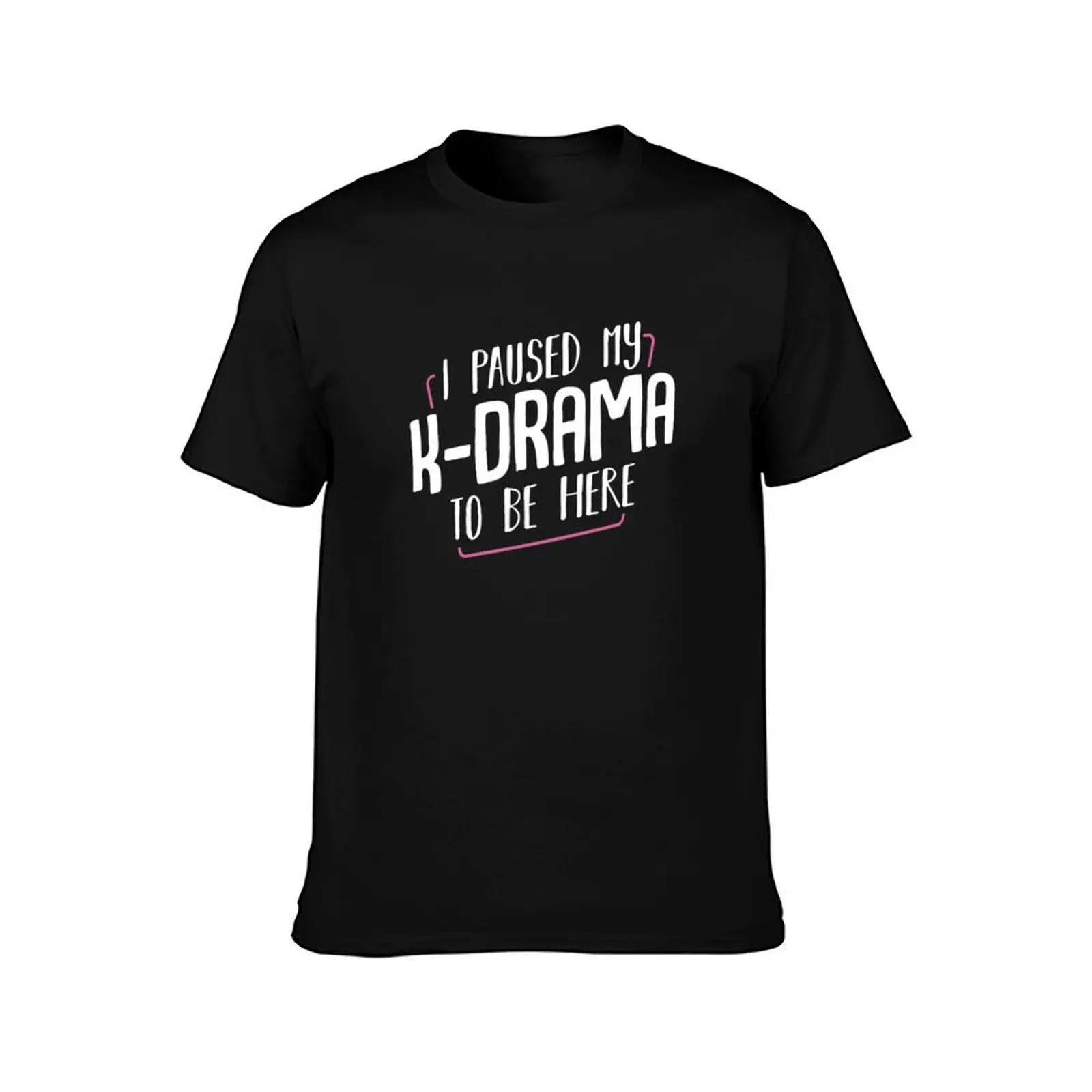 I Paused My K-Drama To Be Here Funny Saying T-Shirt Basic Casual Short Sleeve Cotton Shirt T-Shirt