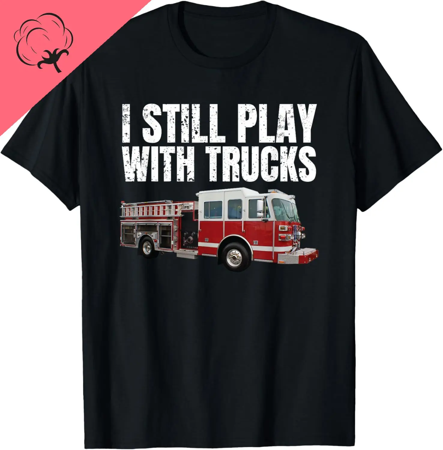 Funny Firefighter T Shirt I Still Play with Fire Trucks T-Shirt Cotton Support Colorado Fires Tops Custom Graphic T-shirts