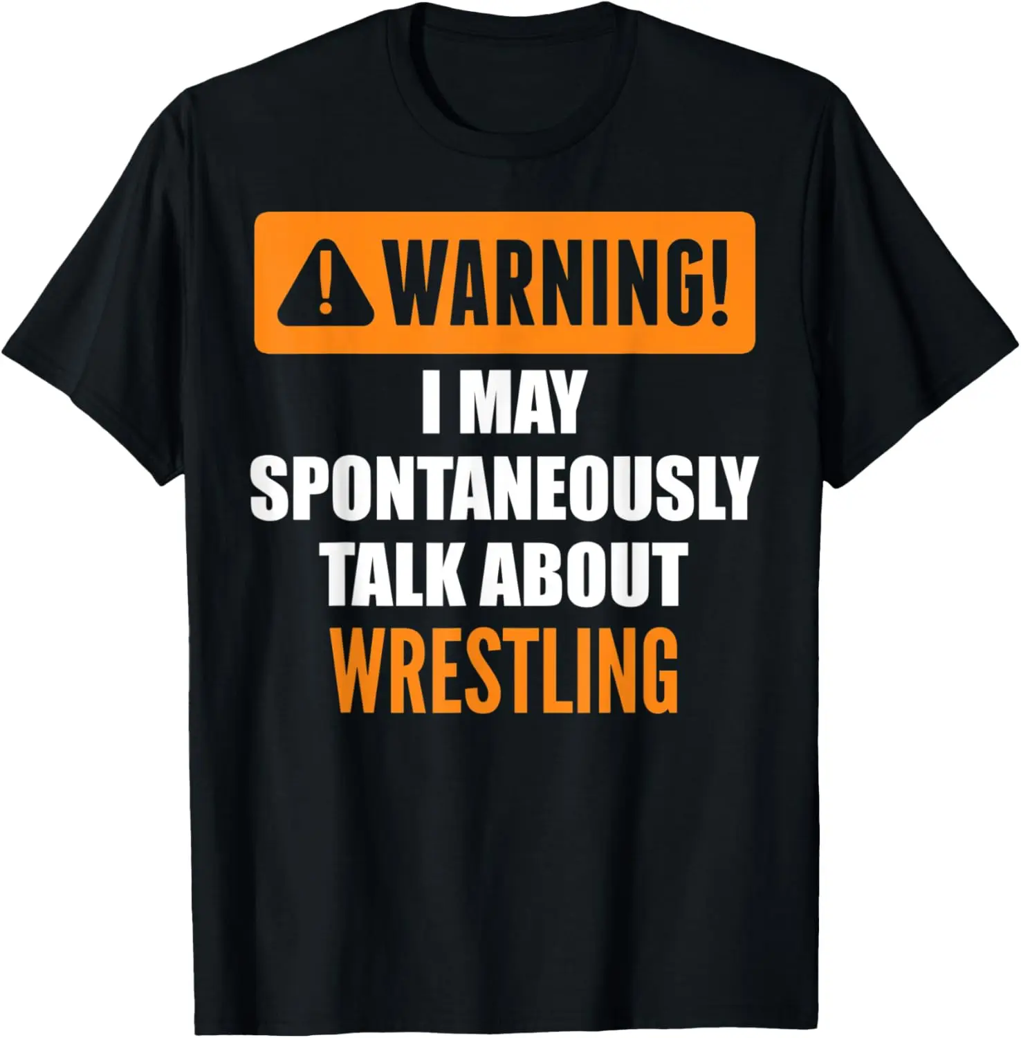 

Warning I May Spontaneously Talk About Wrestling T-Shirt