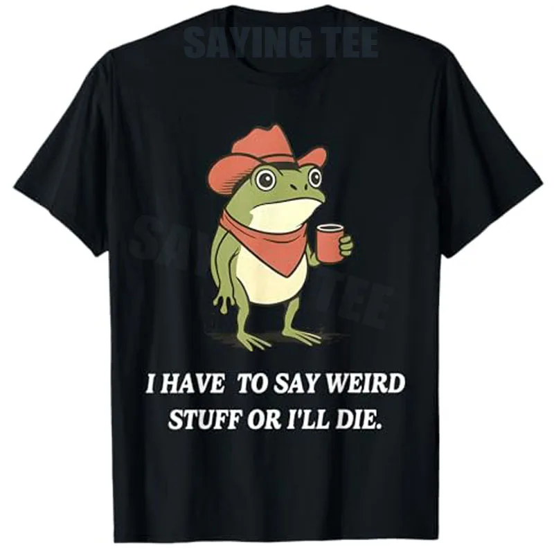 

Футболка I Have To Say Weird Stuff или I'll Die Funny Frog Cowboy Meme Y2k Art Comedy Enthusiasts, новинка, эстетическая футболка с надписью