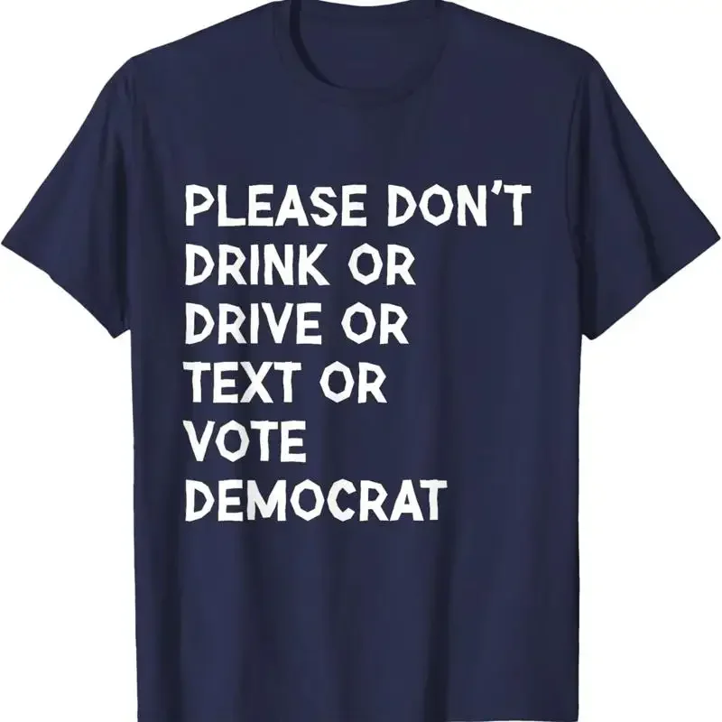 Funny Please Don't Drink or Drive Text Vote Democrat T Shirt