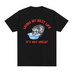 Living My Best Life Graphic T Shirt It's Not Great Funny Raccoon Meme T-shirt Men Women Casual Cotton O-Neck Tshirt Short Sleeve