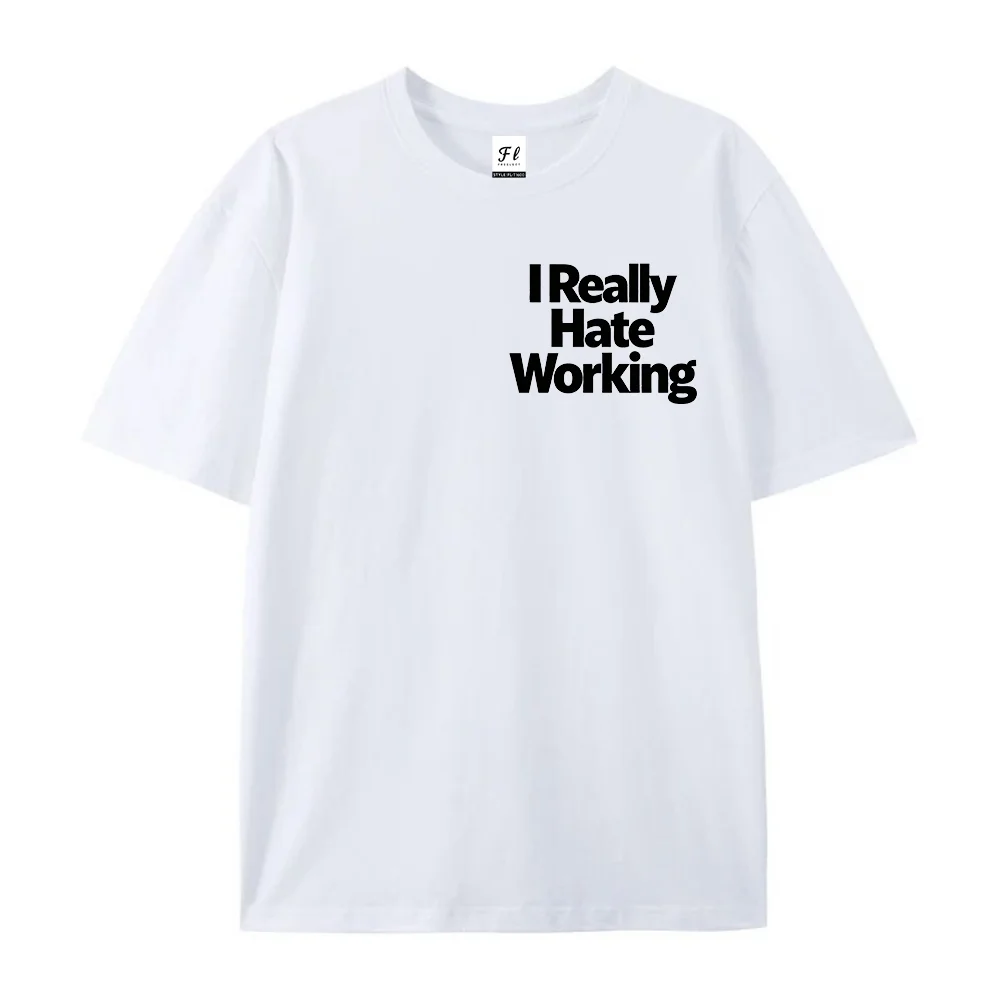 I Really Hate Working Hipster Funny Slogan Graphic Shirt Print Crew Casual Short Sleeve Tee Humorous Office Mood Streetwear Gift