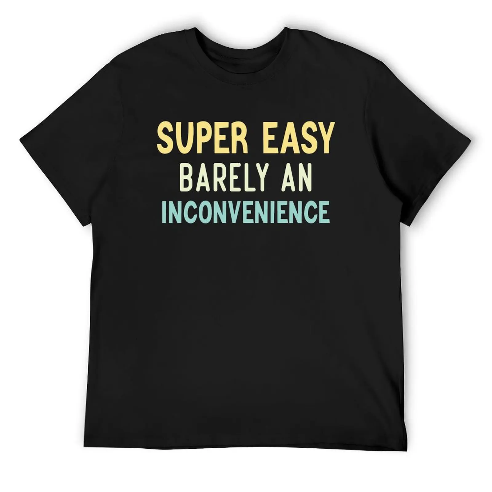 Super Easy Barely An Inconvenience T-Shirt designer shirts anime mens designer clothes