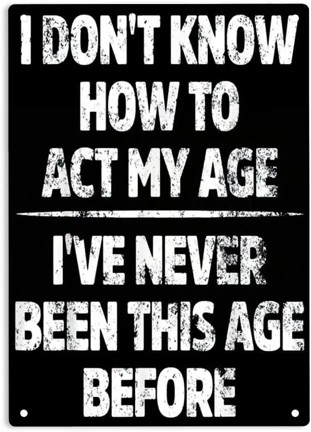 NANDEZ Metal Tin Sign I Don't Know How to Act My Age I've Never Been This Age Before Poster Wall Decor Fun for Home Bar