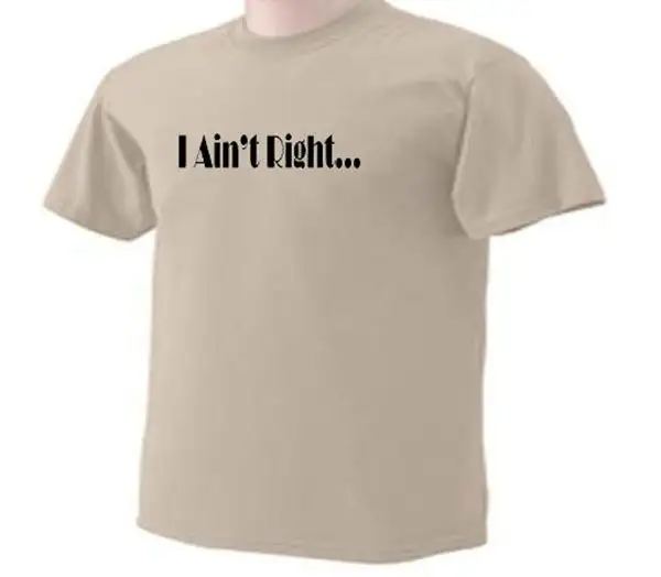 T Shirt I Ain'T Right Funny Humor One Liner Trendy Quote