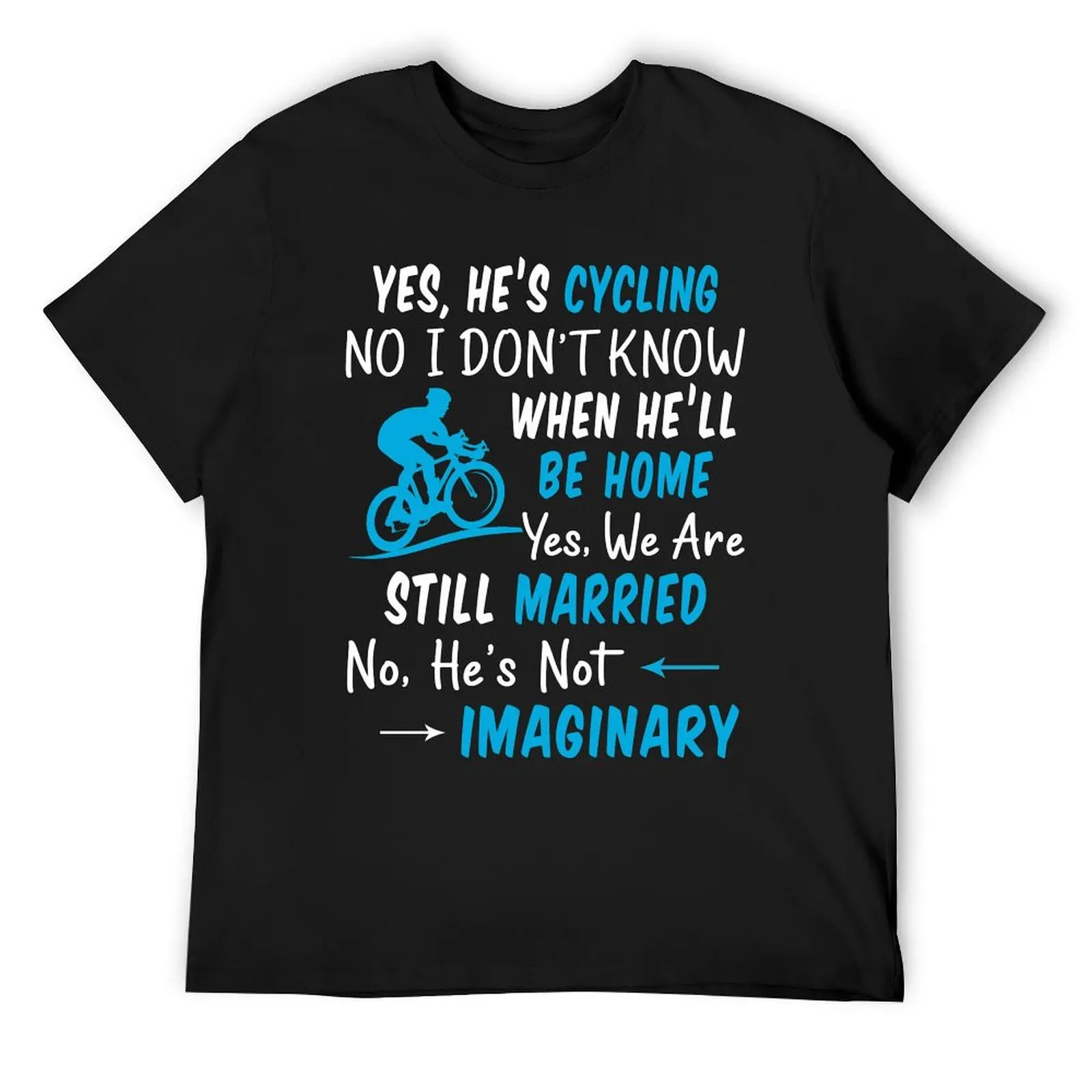 

Yes, He's cycling No, i don't know when he'll be home We are still married He's not imaginary T-Shirt