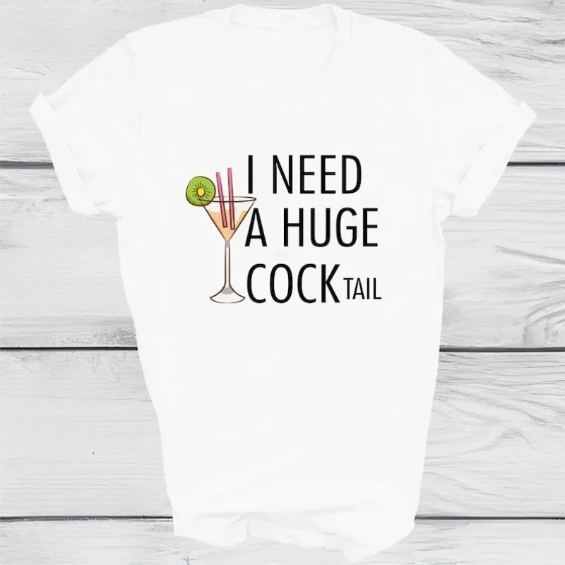 I Need A Huge Cocktail T-shirt Fun Adult Humour Women’s T-Shirts Women’s Fashion New Clothes Hip Hop Women T Shirts