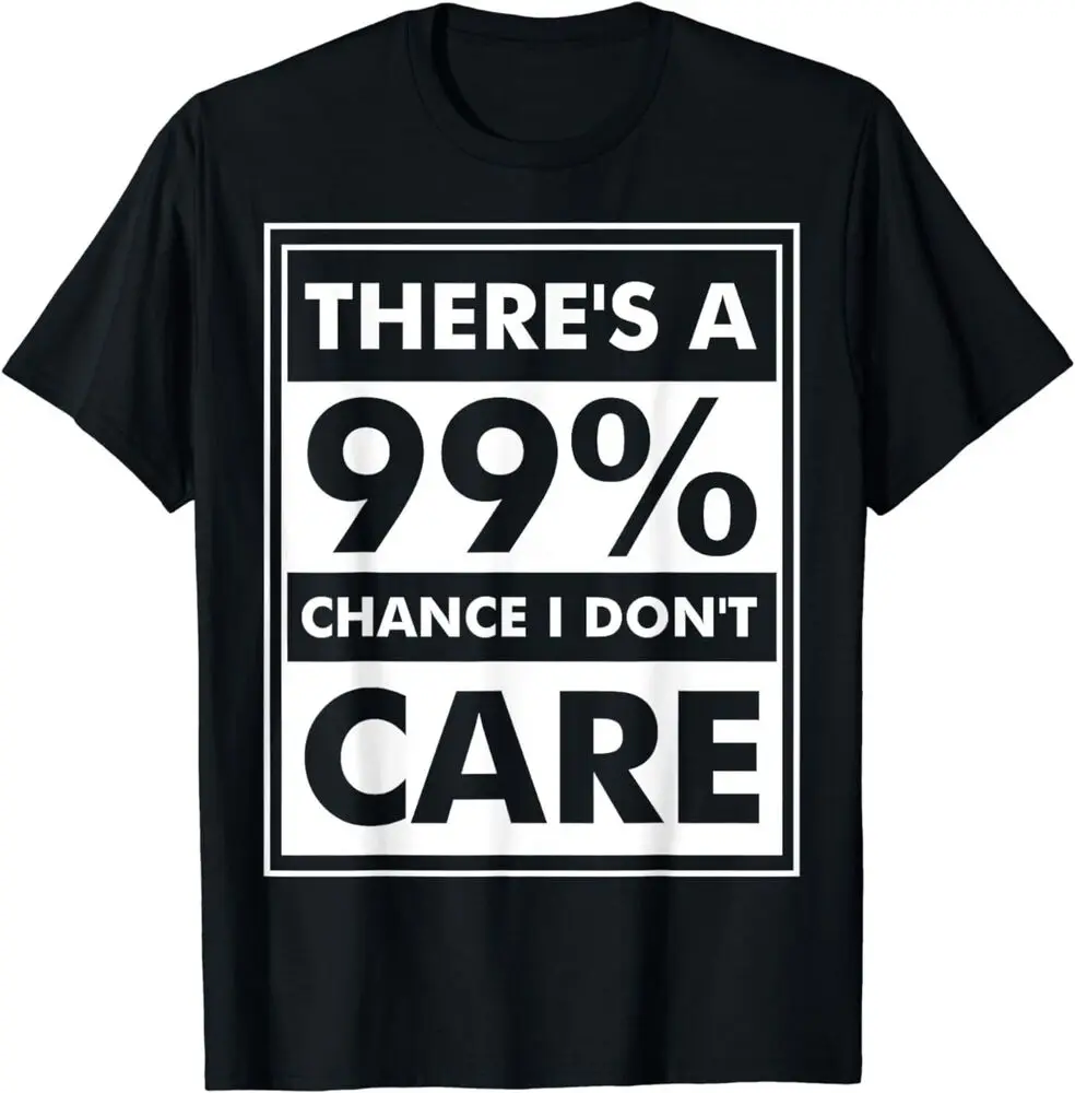 NEW LIMITED funny 99% chance I don't care Design Gift Idea T-Shirt S-3XL