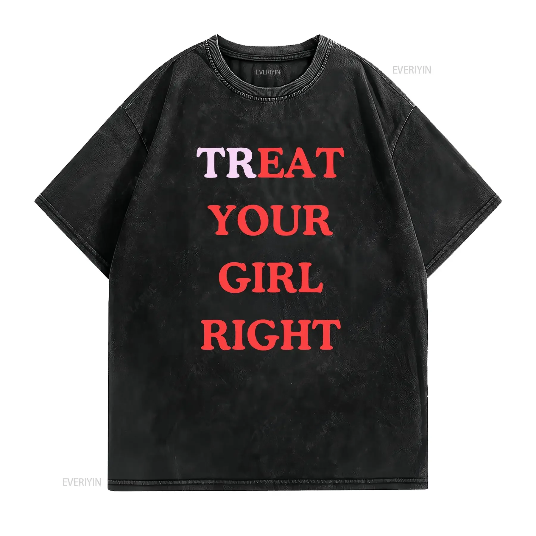 Treat Your Girl Right T shirt Top Vintage Retro funny meme gift mens womens unisex vintage Washed Stretched Slightly fashion