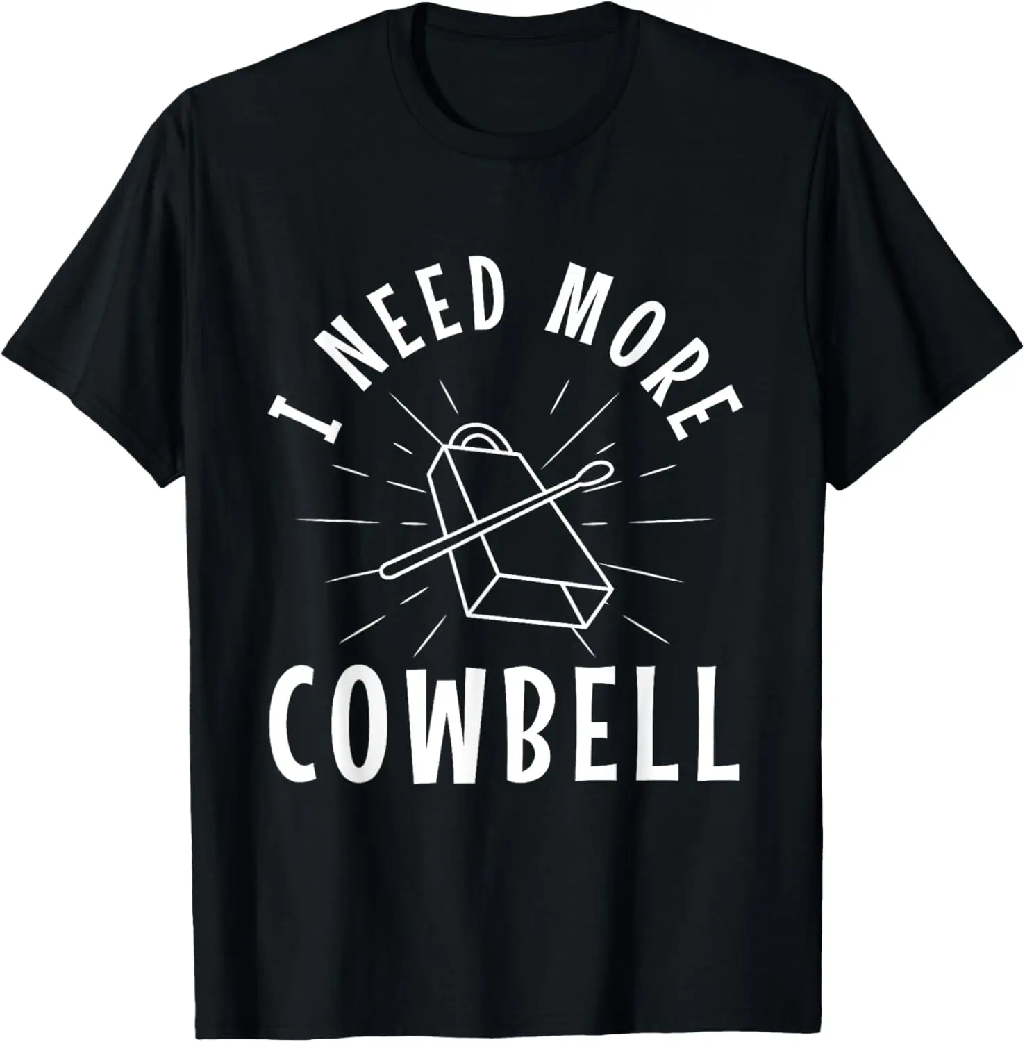 

I need more Cowbell T-Shirt