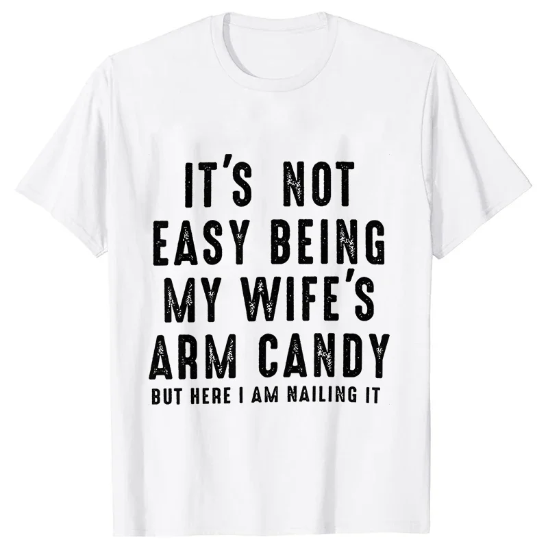 T-shirts for Men It\'s Not Easy Being My Wife\'s Arm Candy Funny Tshirts  Short Sleeve Husband Tee Shirt Funny Dad Tee Clothing