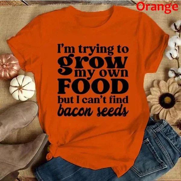 New fashion I'm Trying To Grow My Own Food But I Can't Find Bacon Seeds Women's Short Sleeved Shirt Fun Pattern 3d T-shirt 6XL