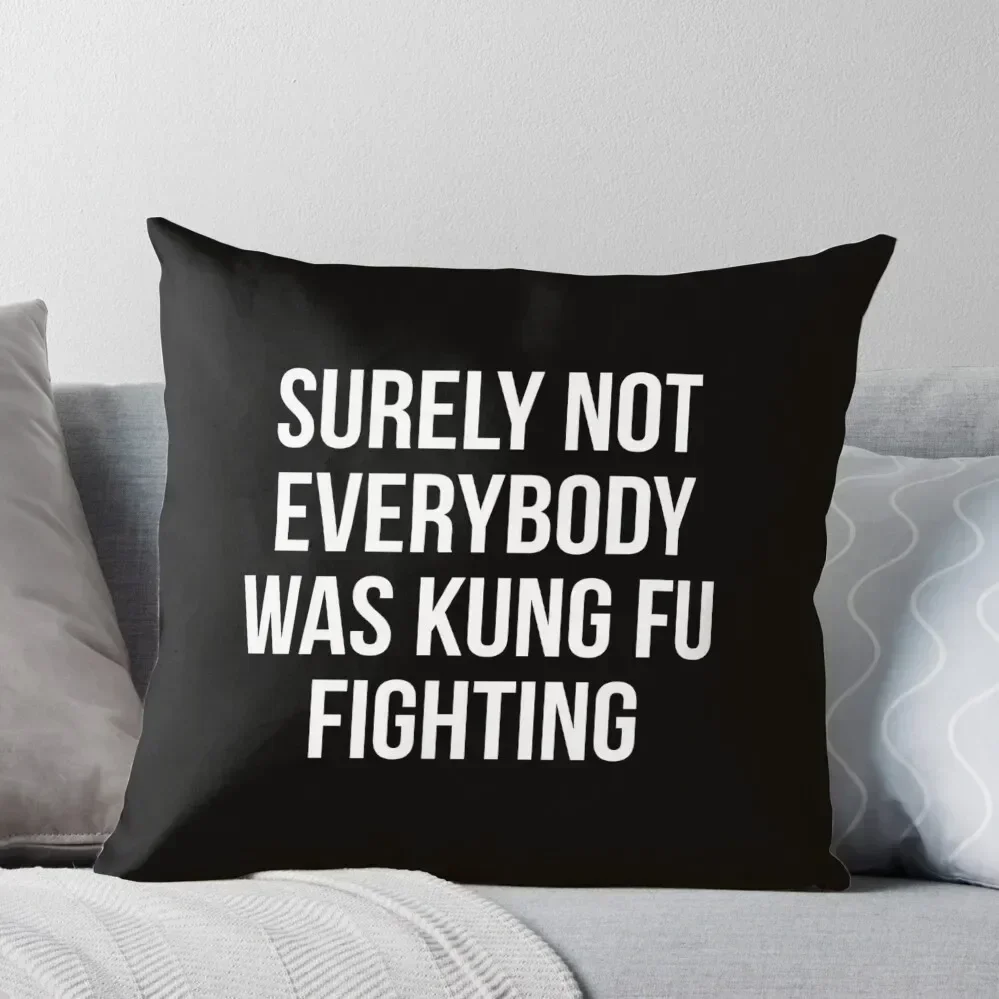 Surely Not Everybody Was Kung Fu Fighting Throw Pillow Decorative Sofa Cushion Room decorating items pillow