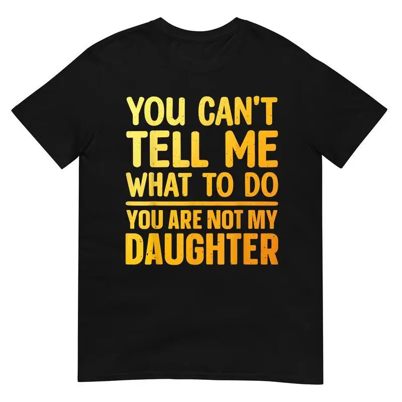 

Funny Dad T-Shirt, "You Are Not My Daughter" Novelty Gift for Father's Day, Humorous Men's Tee for Grandpa and Uncle
